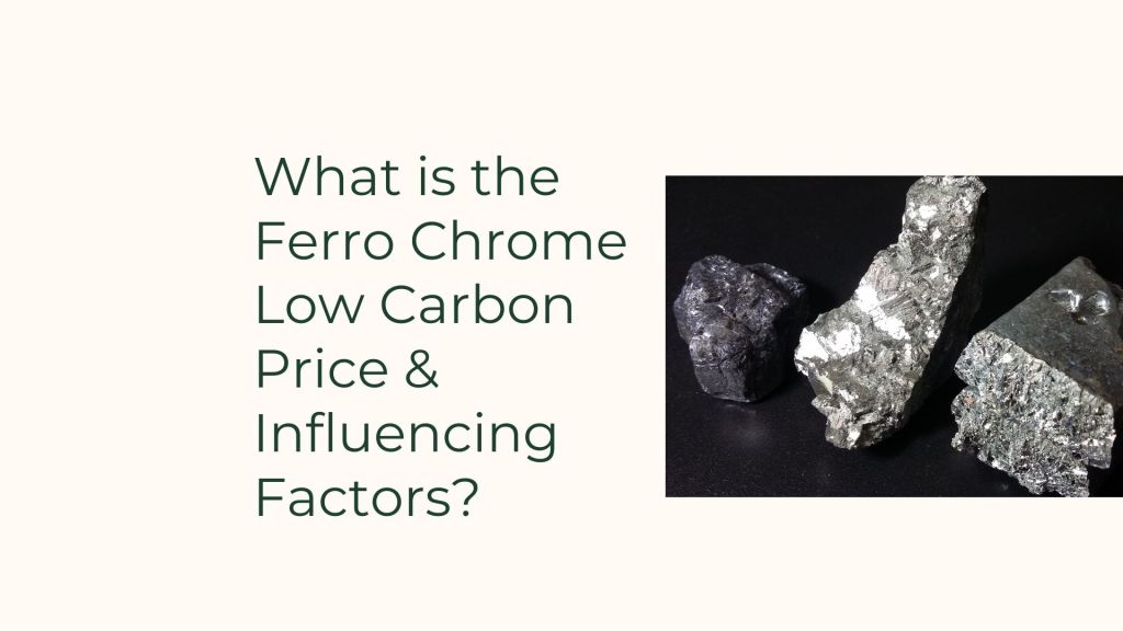 What is the Ferro Chrome Low Carbon Price & Influencing Factors?